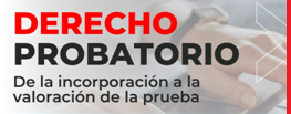 Derecho Probatorio - De la incorporación a la valoración de la prueba